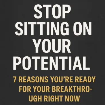 Stop Sitting On Your Potential: 7 Reasons You’re Ready For Your Breakthrough Right Now